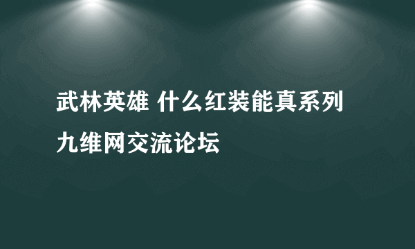 武林英雄 什么红装能真系列 九维网交流论坛