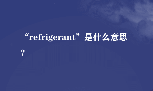 “refrigerant”是什么意思？