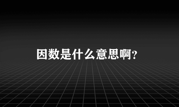 因数是什么意思啊？