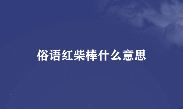 俗语红柴棒什么意思