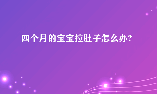 四个月的宝宝拉肚子怎么办?