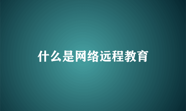 什么是网络远程教育