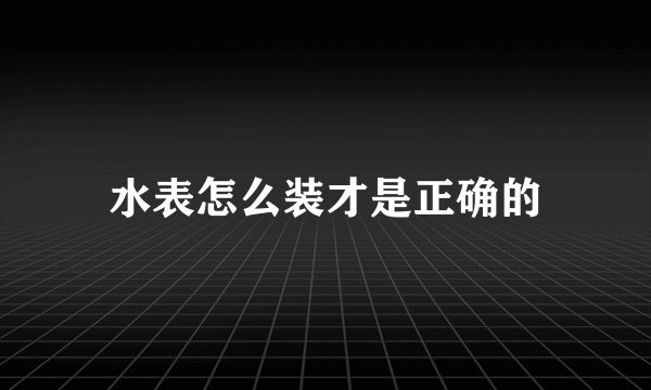 水表怎么装才是正确的