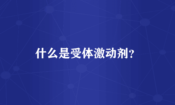 什么是受体激动剂？