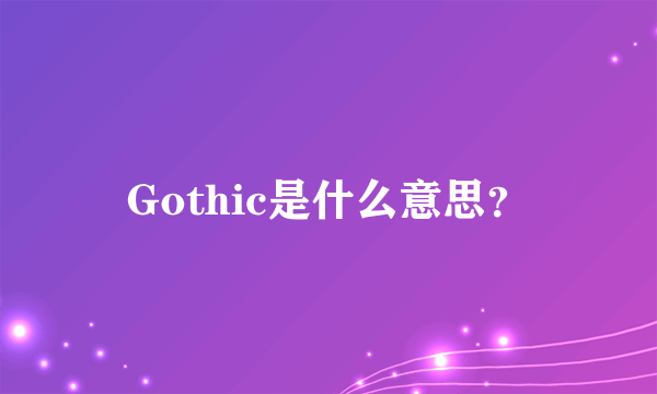 Gothic是什么意思？