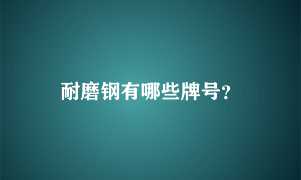 耐磨钢有哪些牌号？