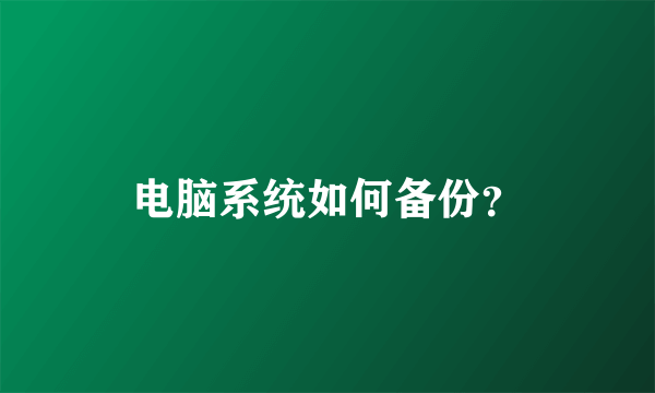 电脑系统如何备份？