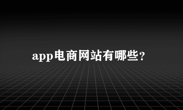 app电商网站有哪些？