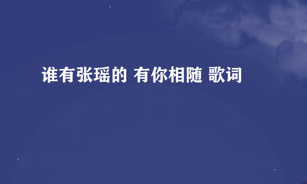 谁有张瑶的 有你相随 歌词