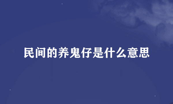 民间的养鬼仔是什么意思