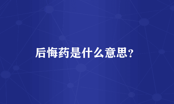 后悔药是什么意思？