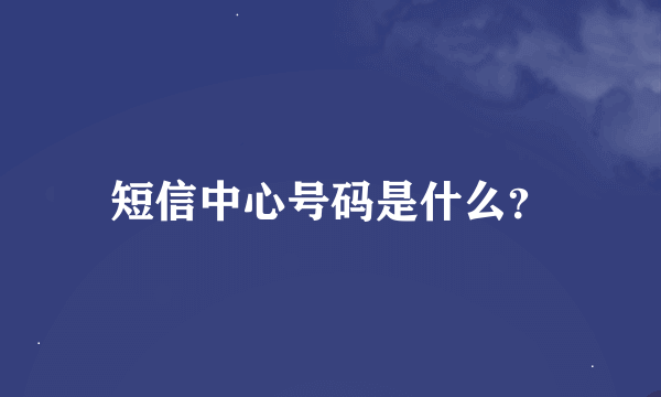 短信中心号码是什么？