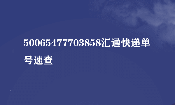 50065477703858汇通快递单号速查