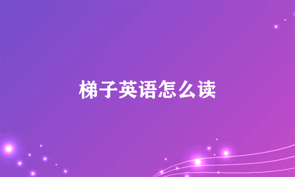 梯子英语怎么读