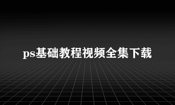 ps基础教程视频全集下载