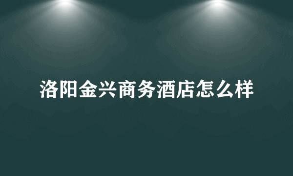 洛阳金兴商务酒店怎么样