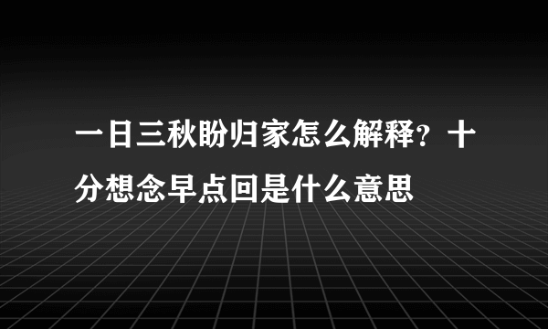 一日三秋盼归家怎么解释？十分想念早点回是什么意思