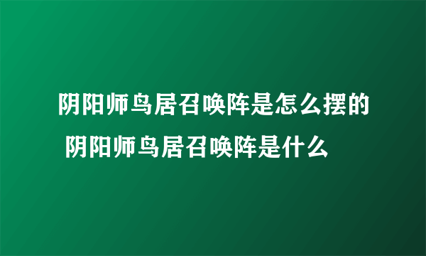 阴阳师鸟居召唤阵是怎么摆的 阴阳师鸟居召唤阵是什么