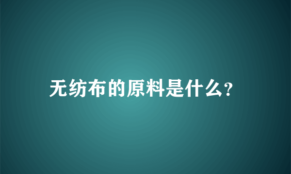 无纺布的原料是什么？