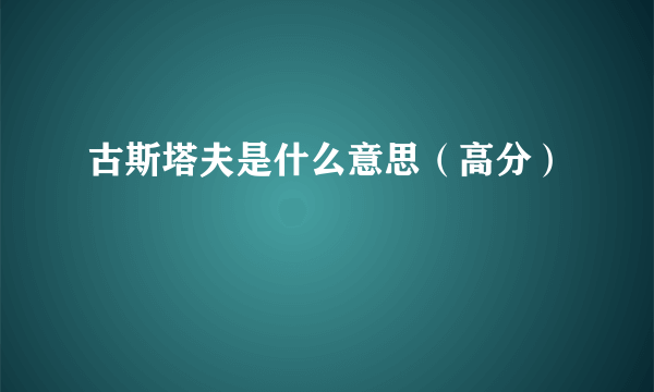 古斯塔夫是什么意思（高分）