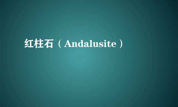 红柱石（Andalusite）