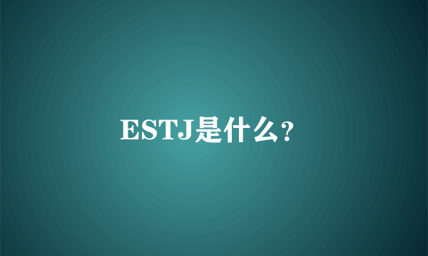 ESTJ是什么？