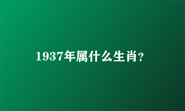 1937年属什么生肖？