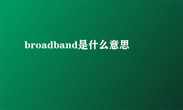 broadband是什么意思