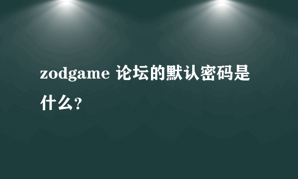 zodgame 论坛的默认密码是什么？