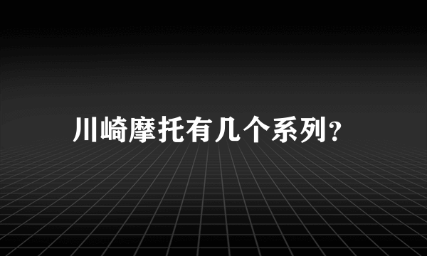 川崎摩托有几个系列？