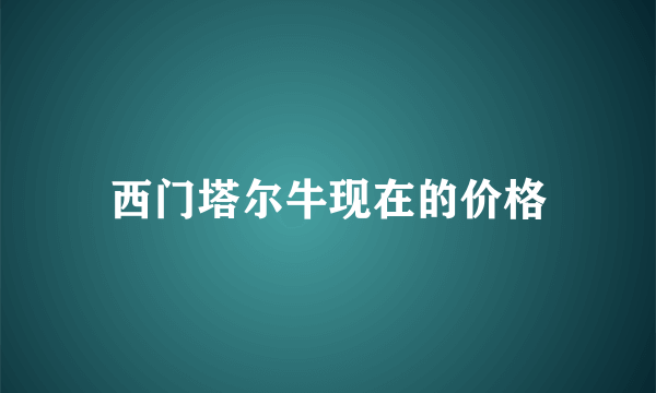 西门塔尔牛现在的价格