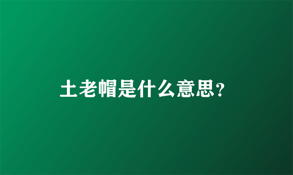 土老帽是什么意思？