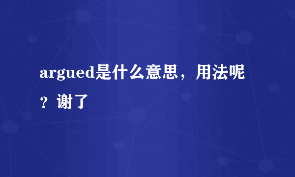 argued是什么意思，用法呢？谢了