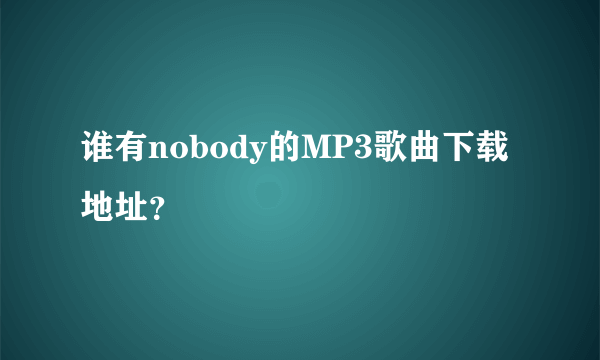 谁有nobody的MP3歌曲下载地址？