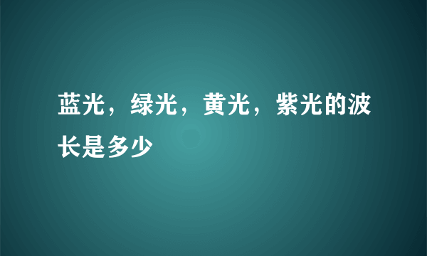 蓝光，绿光，黄光，紫光的波长是多少