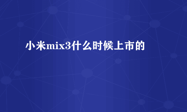 小米mix3什么时候上市的