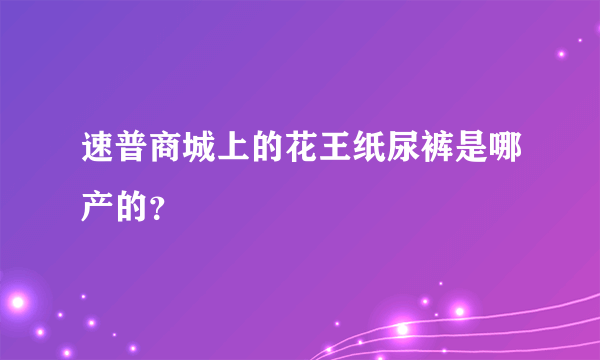 速普商城上的花王纸尿裤是哪产的？