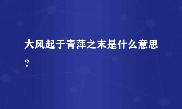 大风起于青萍之末是什么意思？