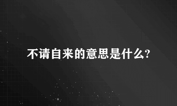 不请自来的意思是什么?