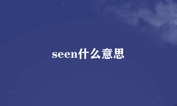 seen什么意思