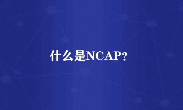 什么是NCAP？