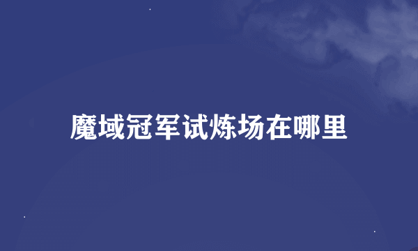 魔域冠军试炼场在哪里