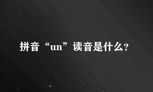 拼音“un”读音是什么？