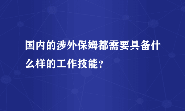 国内的涉外保姆都需要具备什么样的工作技能？