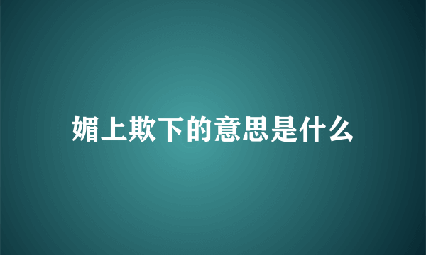 媚上欺下的意思是什么