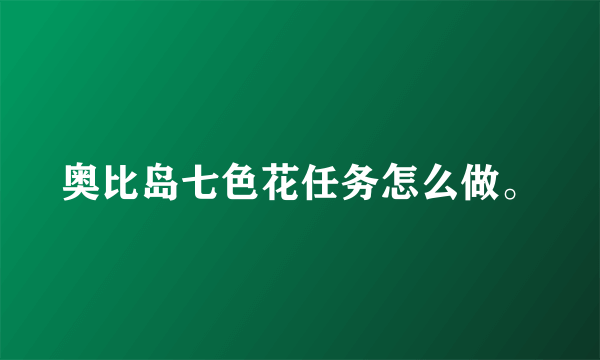 奥比岛七色花任务怎么做。