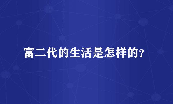 富二代的生活是怎样的？