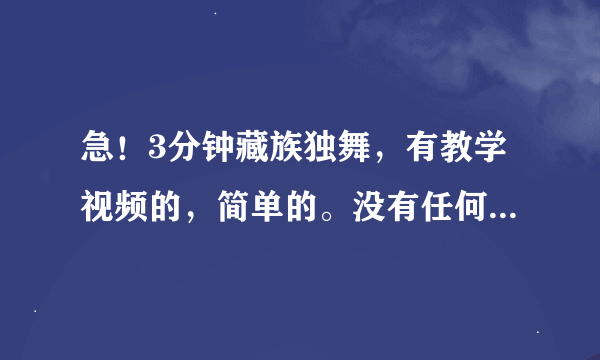 急！3分钟藏族独舞，有教学视频的，简单的。没有任何舞蹈基础