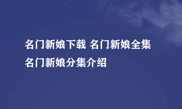 名门新娘下载 名门新娘全集 名门新娘分集介绍