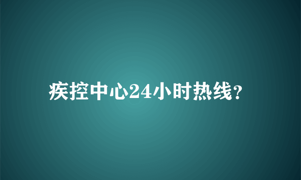 疾控中心24小时热线？